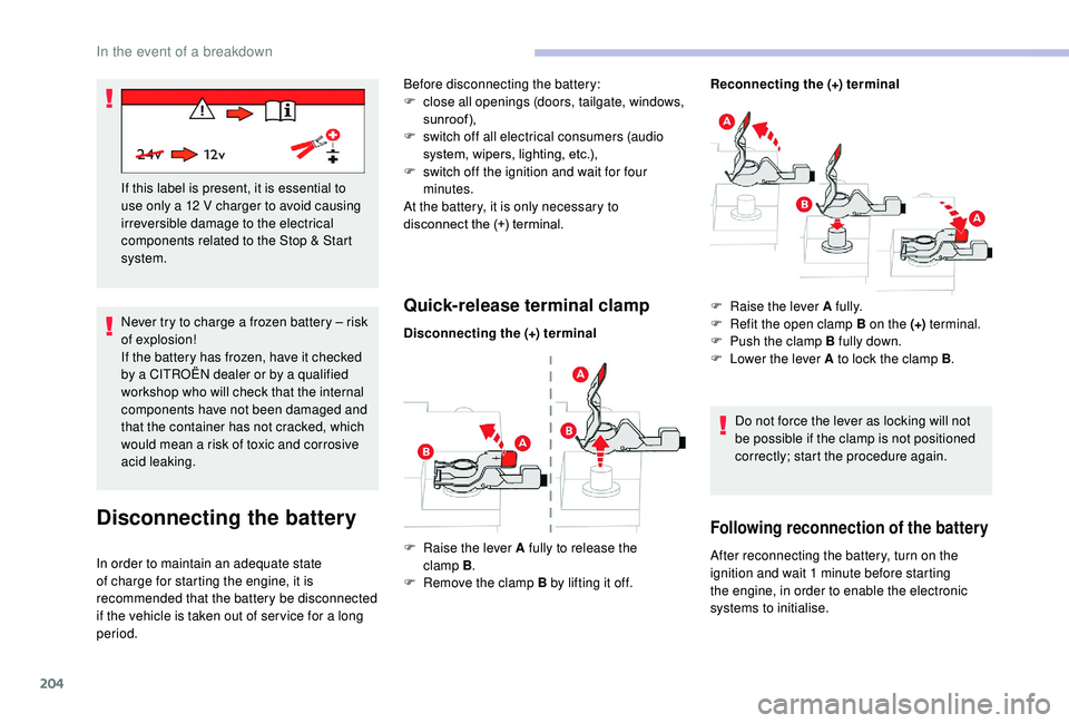 CITROEN C3 AIRCROSS 2017 Owners Manual 204
Never try to charge a frozen battery – risk
of explosion!
If the battery has frozen, have it checked
by a CITROËN dealer or by a qualified
workshop who will check that the internal
componen CITROEN C3 AIRCROSS 2017 Owners Manual 204
Never try to charge a frozen battery – risk
of explosion!
If the battery has frozen, have it checked
by a CITROËN dealer or by a qualified
workshop who will check that the internal
componen