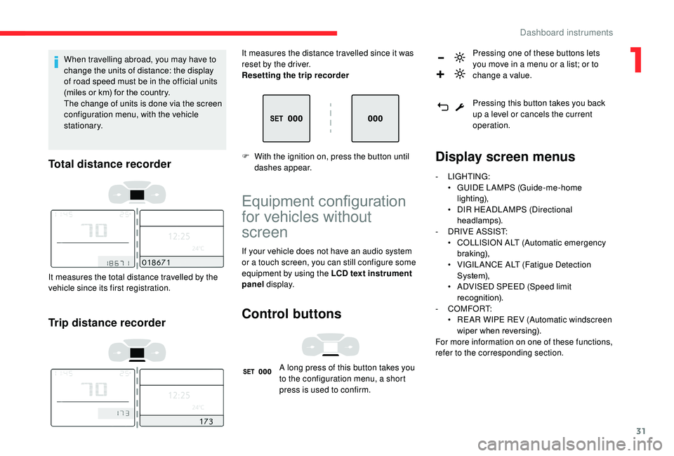 CITROEN C3 AIRCROSS 2017 Owners Guide 31
When travelling abroad, you may have to
change the units of distance: the display
of road speed must be in the official units
(miles or km) for the country.
The change of units is done via the s CITROEN C3 AIRCROSS 2017 Owners Guide 31
When travelling abroad, you may have to
change the units of distance: the display
of road speed must be in the official units
(miles or km) for the country.
The change of units is done via the s