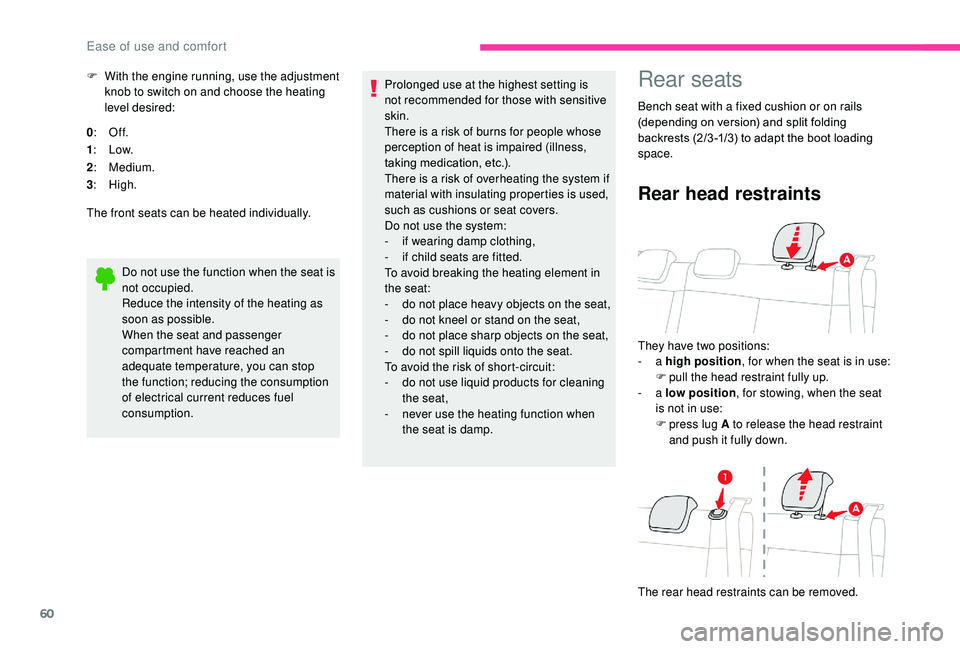 CITROEN C3 AIRCROSS 2017 Repair Manual 60
F With the engine running, use the adjustment knob to switch on and choose the heating
level desired:
0 : Of f.
1 : Low.
2 : Medium.
3 : High.
The front seats can be heated individually.
Do not us CITROEN C3 AIRCROSS 2017 Repair Manual 60
F With the engine running, use the adjustment knob to switch on and choose the heating
level desired:
0 : Of f.
1 : Low.
2 : Medium.
3 : High.
The front seats can be heated individually.
Do not us