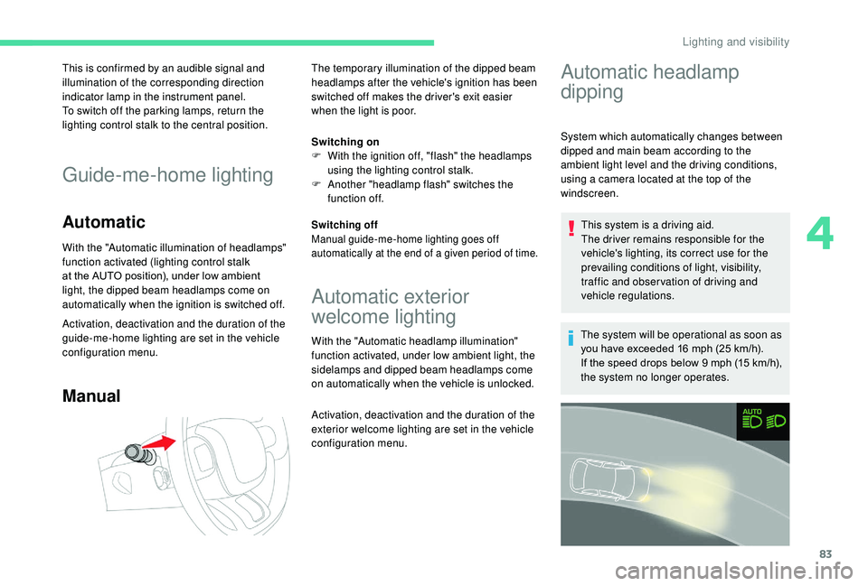CITROEN C3 AIRCROSS 2017 Manual Online 83
This is confirmed by an audible signal and
illumination of the corresponding direction
indicator lamp in the instrument panel.
To switch off the parking lamps, return the
lighting control stalk CITROEN C3 AIRCROSS 2017 Manual Online 83
This is confirmed by an audible signal and
illumination of the corresponding direction
indicator lamp in the instrument panel.
To switch off the parking lamps, return the
lighting control stalk