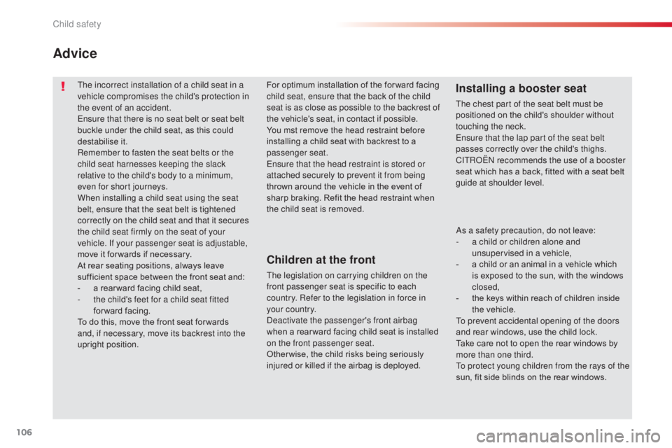 CITROEN C3 PICASSO 2017  Owners Manual 106
C3Picasso_en_Chap07_securite-enfants_ed01-2015
The incorrect installation of a child seat in a 
vehicle compromises the child's protection in 
the event of an accident.
Ensure that there is no