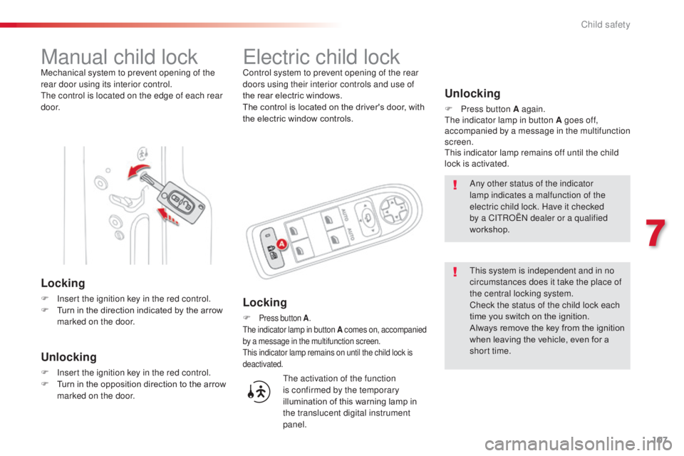 CITROEN C3 PICASSO 2017  Owners Manual 107
C3Picasso_en_Chap07_securite-enfants_ed01-2015
Manual child lockMechanical system to prevent opening of the 
rear door using its interior control.
The control is located on the edge of each rear 
