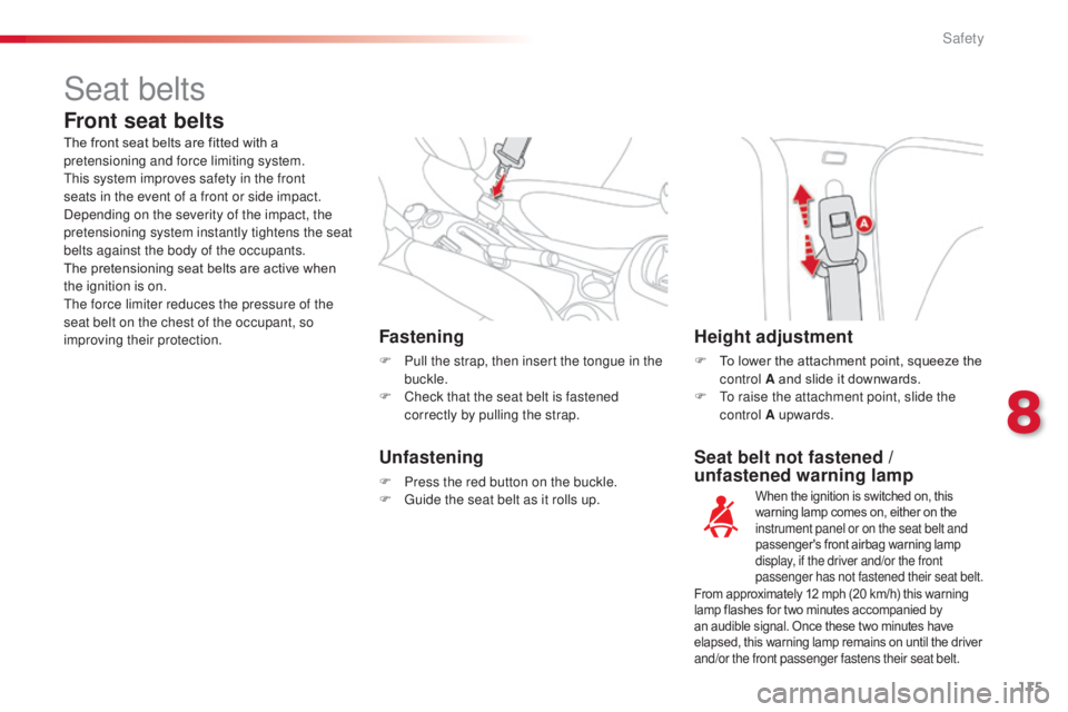 CITROEN C3 PICASSO 2017  Owners Manual 115
C3Picasso_en_Chap08_securite_ed01-2015
Seat belt not fastened / 
unfastened warning lamp
Fastening
F Pull the strap, then insert the tongue in the 
buckle.
F
 
C
 heck that the seat belt is fasten