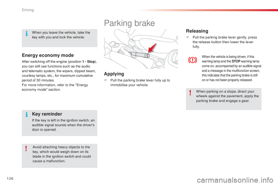 CITROEN C3 PICASSO 2017 User Guide 126
C3Picasso_en_Chap09_conduite_ed01-2015
Parking brake
Applying
F Pull the parking brake lever fully up to immobilise your vehicle.
When the vehicle is being driven, if this
warning lamp and the ST CITROEN C3 PICASSO 2017 User Guide 126
C3Picasso_en_Chap09_conduite_ed01-2015
Parking brake
Applying
F Pull the parking brake lever fully up to immobilise your vehicle.
When the vehicle is being driven, if this
warning lamp and the ST