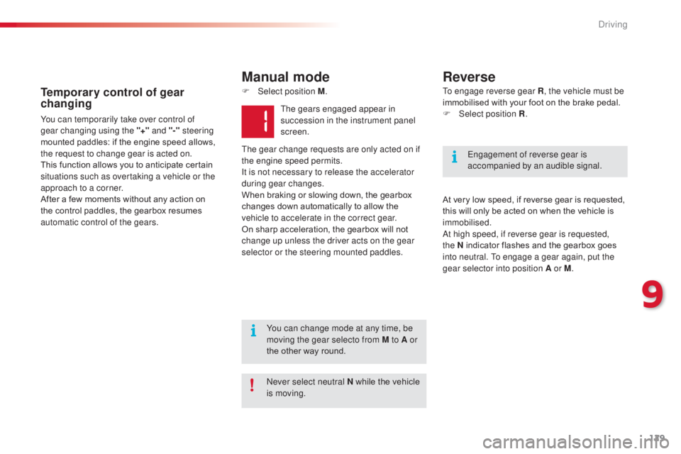 CITROEN C3 PICASSO 2017  Owners Manual 129
C3Picasso_en_Chap09_conduite_ed01-2015
F Select position M. To engage reverse gear R
, the vehicle must be 
immobilised with your foot on the brake pedal.
F
 
Sel
 ect position R.
At very low spee
