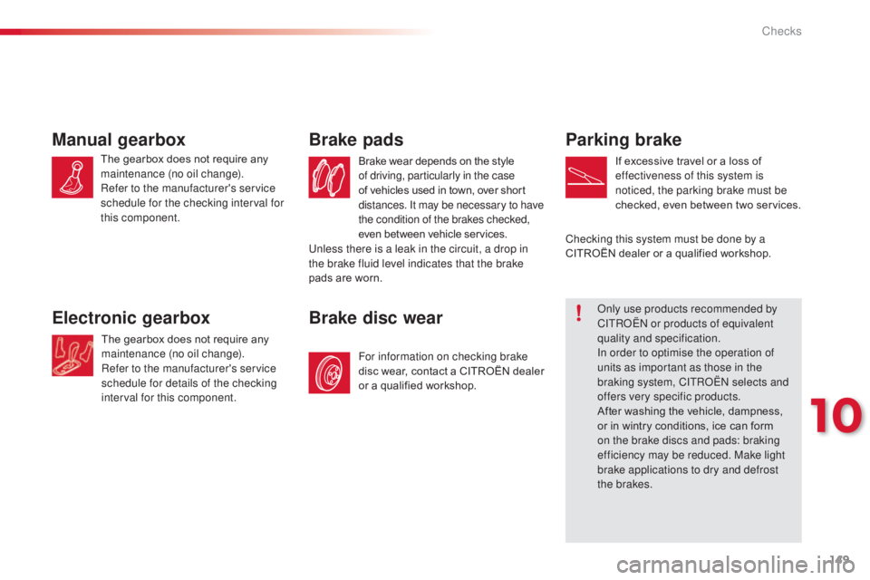 CITROEN C3 PICASSO 2017 Owners Manual 149
C3Picasso_en_Chap10_verification_ed01-2015
Parking brake
If excessive travel or a loss of
effectiveness of this system is
noticed, the parking brake must be
checked, even between two services.
CITROEN C3 PICASSO 2017 Owners Manual 149
C3Picasso_en_Chap10_verification_ed01-2015
Parking brake
If excessive travel or a loss of
effectiveness of this system is
noticed, the parking brake must be
checked, even between two services.