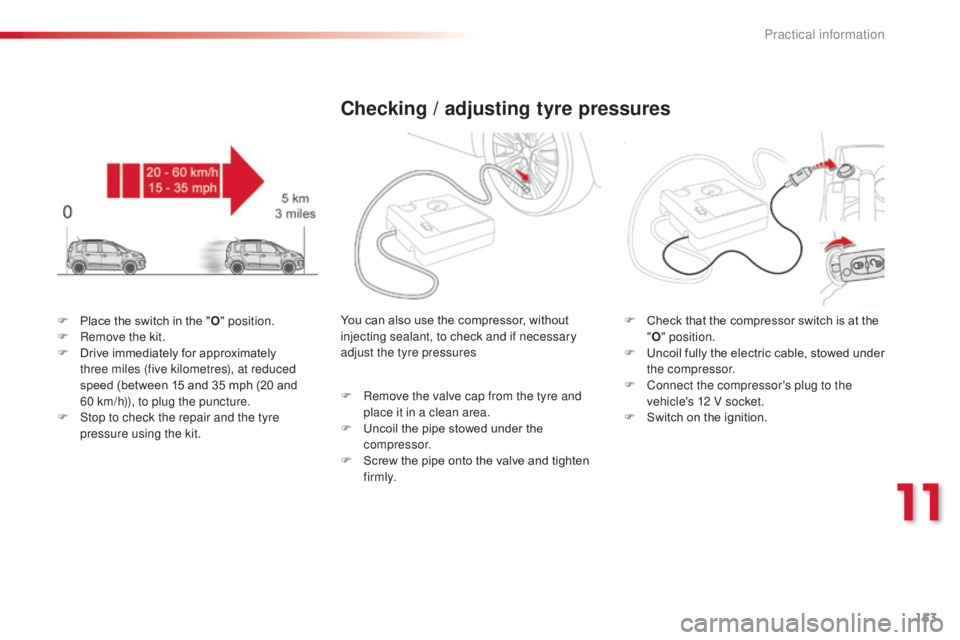 CITROEN C3 PICASSO 2017  Owners Manual 153
C3Picasso_en_Chap11_informations-pratiques_ed01-2015
F Place the switch in the "O" position.
F  R emove the kit.
F
 
D
 rive immediately for approximately 
three miles (five kilometres), a