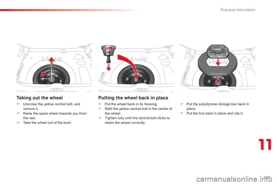 CITROEN C3 PICASSO 2017 Owners Manual 157
C3Picasso_en_Chap11_informations-pratiques_ed01-2015
Taking out the wheel
F Unscrew the yellow central bolt, and remove it.
F
R
aise the spare wheel towards you from
the rear.
F
T
ake the w CITROEN C3 PICASSO 2017 Owners Manual 157
C3Picasso_en_Chap11_informations-pratiques_ed01-2015
Taking out the wheel
F Unscrew the yellow central bolt, and remove it.
F
R
aise the spare wheel towards you from
the rear.
F
T
ake the w