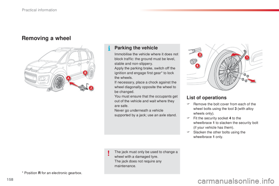 CITROEN C3 PICASSO 2017  Owners Manual 158
C3Picasso_en_Chap11_informations-pratiques_ed01-2015
Removing a wheel
List of operations
F Remove the bolt cover from each of the wheel bolts using the tool 3 (with alloy 
wheels only).
F
 
F
 it 