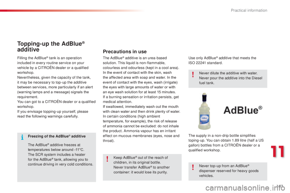 CITROEN C3 PICASSO 2017  Owners Manual 167
C3Picasso_en_Chap11_informations-pratiques_ed01-2015
Freezing of the AdBlue® additive
The AdBlue
® additive freezes at 
temperatures below around -11°C.
The SCR system includes a heater 
for th