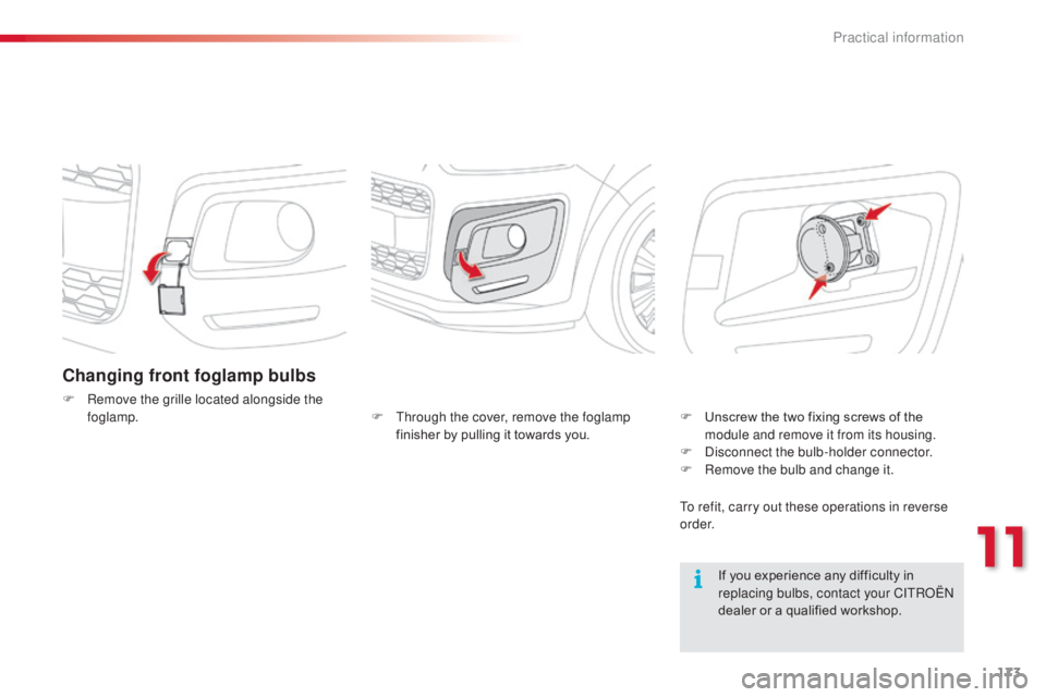 CITROEN C3 PICASSO 2017 Owners Guide 173
C3Picasso_en_Chap11_informations-pratiques_ed01-2015
Changing front foglamp bulbs
F Remove the grille located alongside the foglamp.
If you experience any difficulty in
replacing bulbs, contact y CITROEN C3 PICASSO 2017 Owners Guide 173
C3Picasso_en_Chap11_informations-pratiques_ed01-2015
Changing front foglamp bulbs
F Remove the grille located alongside the foglamp.
If you experience any difficulty in
replacing bulbs, contact y