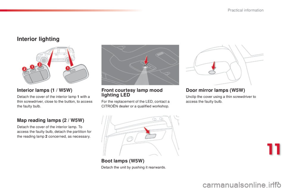CITROEN C3 PICASSO 2017  Owners Manual 177
C3Picasso_en_Chap11_informations-pratiques_ed01-2015
Interior lighting
Interior lamps (1 / W5W)
Detach the cover of the interior lamp 1 with a 
thin screwdriver, close to the button, to access 
th
