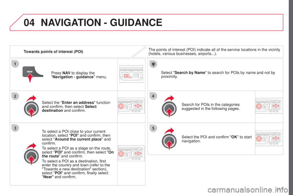 CITROEN C3 PICASSO 2017 Service Manual 04
211
C3Picasso_en_Chap13a_RT6-2-8_ed01-2015
Towards points of interest (POI)The points of interest (POI) indicate all of the service locations in \
the vicinity
(hotels, various businesses, airport CITROEN C3 PICASSO 2017 Service Manual 04
211
C3Picasso_en_Chap13a_RT6-2-8_ed01-2015
Towards points of interest (POI)The points of interest (POI) indicate all of the service locations in \
the vicinity
(hotels, various businesses, airport