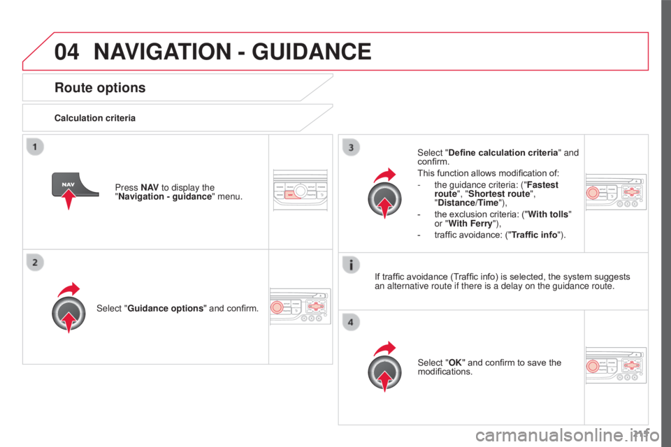 CITROEN C3 PICASSO 2017  Owners Manual 04
215
C3Picasso_en_Chap13a_RT6-2-8_ed01-2015
Route options
Calculation criteriaSelect "Guidance options " and confirm.
Select "OK" and confirm to save the 
modifications.
Select "