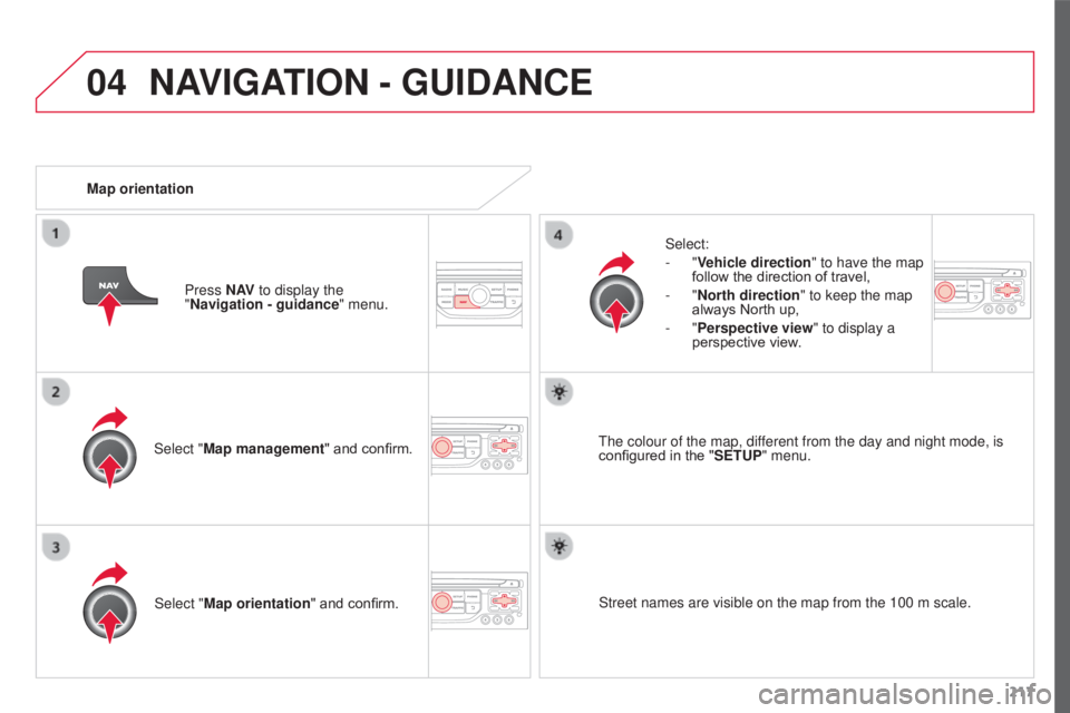 CITROEN C3 PICASSO 2017  Owners Manual 04
217
C3Picasso_en_Chap13a_RT6-2-8_ed01-2015
Select "Map management" and confirm.Select:
-
  "Vehicle direction
" to have the map 
follow the direction of travel,
-   "North direc