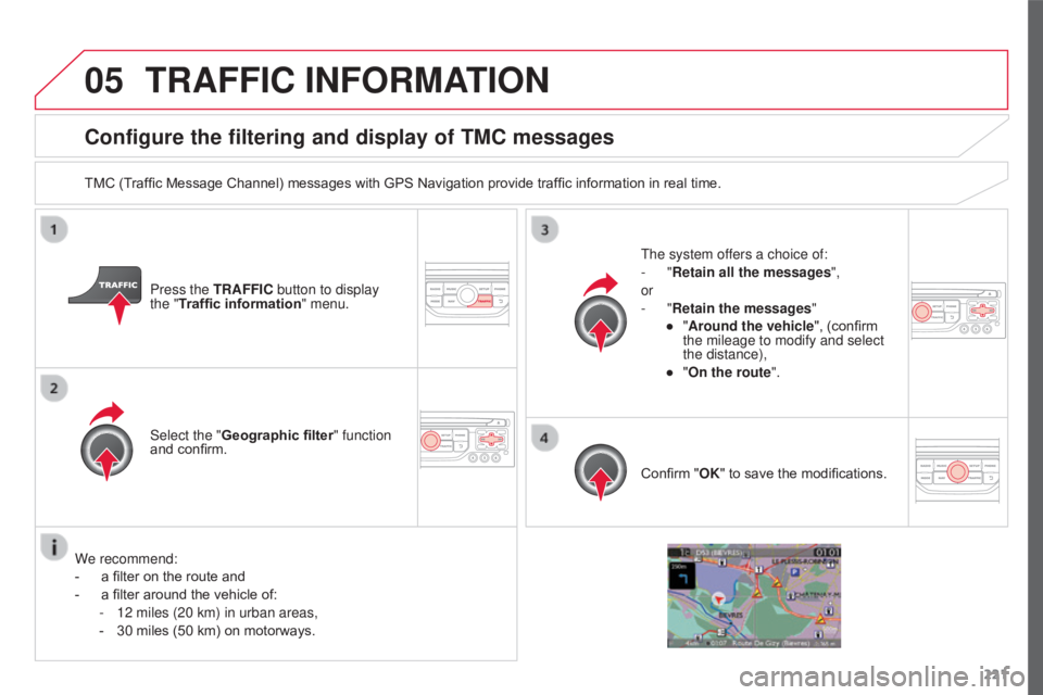 CITROEN C3 PICASSO 2017  Owners Manual 05
221
C3Picasso_en_Chap13a_RT6-2-8_ed01-2015
Configure the filtering and display of TMC messages
TMC (Traffic Message Channel) messages with GPS Navigation provide traffic information in real time.Pr