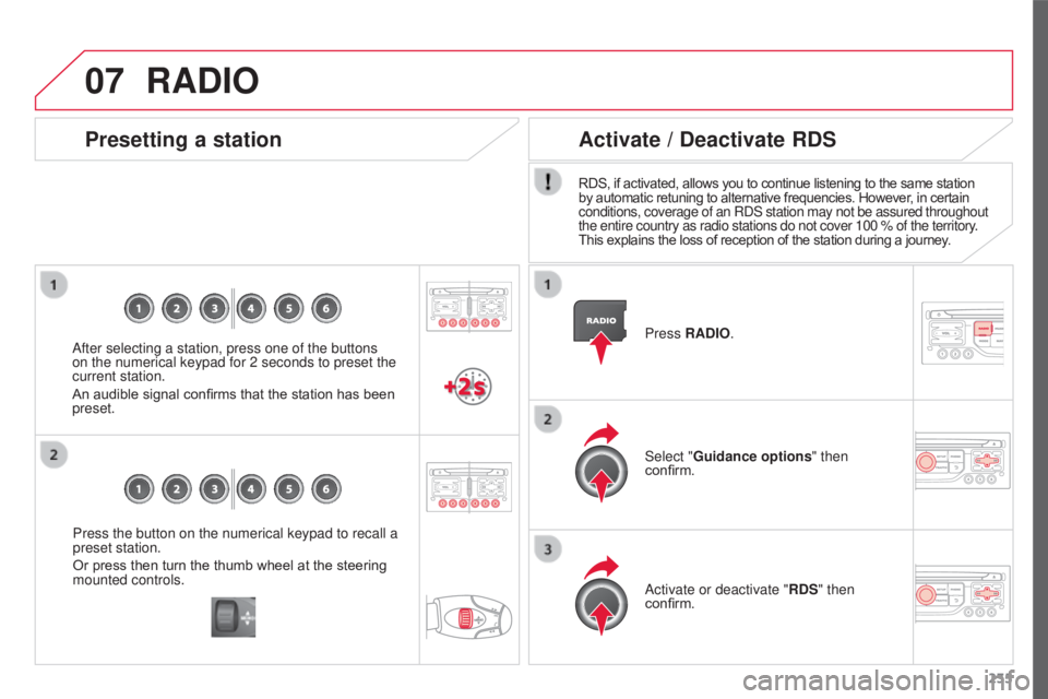 CITROEN C3 PICASSO 2017  Owners Manual 07
235
C3Picasso_en_Chap13a_RT6-2-8_ed01-2015
Press the button on the numerical keypad to recall a 
preset station.
Or press then turn the thumb wheel at the steering 
mounted controls.
Presetting a s