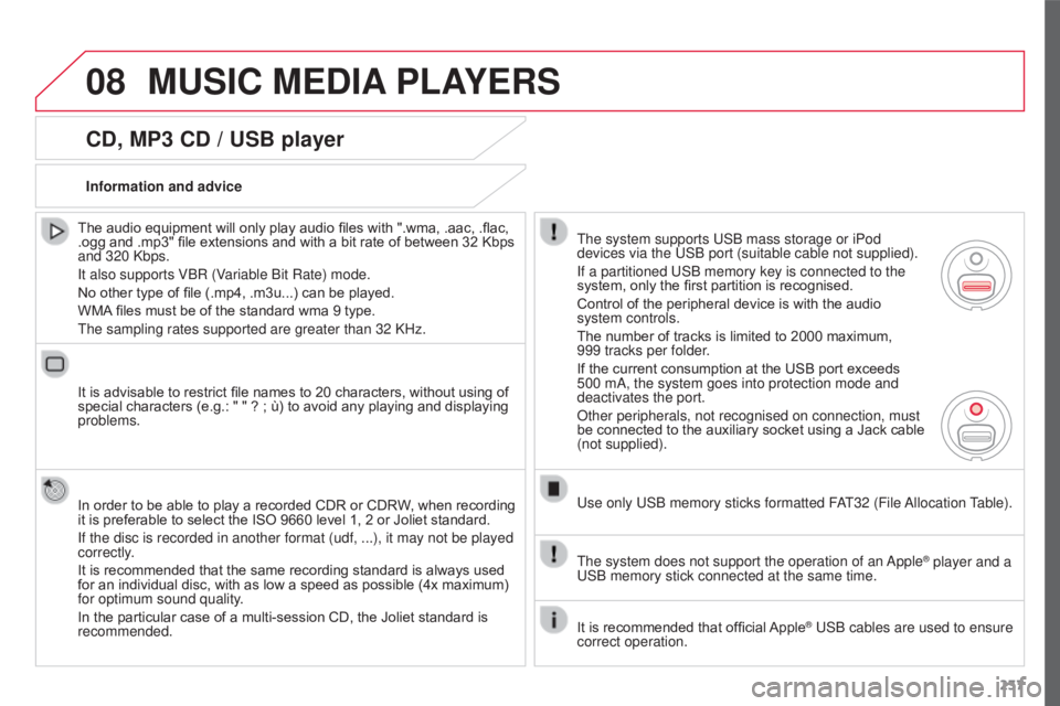 CITROEN C3 PICASSO 2017 Owners Manual 08
237
C3Picasso_en_Chap13a_RT6-2-8_ed01-2015
CD, MP3 CD / USB player
The audio equipment will only play audio files with ".wma, .aac, .flac,
.ogg and .mp3" file extensions and with a bit rat CITROEN C3 PICASSO 2017 Owners Manual 08
237
C3Picasso_en_Chap13a_RT6-2-8_ed01-2015
CD, MP3 CD / USB player
The audio equipment will only play audio files with ".wma, .aac, .flac,
.ogg and .mp3" file extensions and with a bit rat