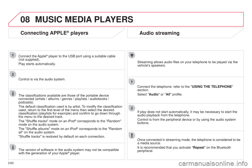 CITROEN C3 PICASSO 2017 Owners Manual 08
240
C3Picasso_en_Chap13a_RT6-2-8_ed01-2015
Audio streaming
Streaming allows audio files on your telephone to be played via the
vehicle's speakers.
Connect the telephone: refer to the "USIN CITROEN C3 PICASSO 2017 Owners Manual 08
240
C3Picasso_en_Chap13a_RT6-2-8_ed01-2015
Audio streaming
Streaming allows audio files on your telephone to be played via the
vehicle's speakers.
Connect the telephone: refer to the "USIN