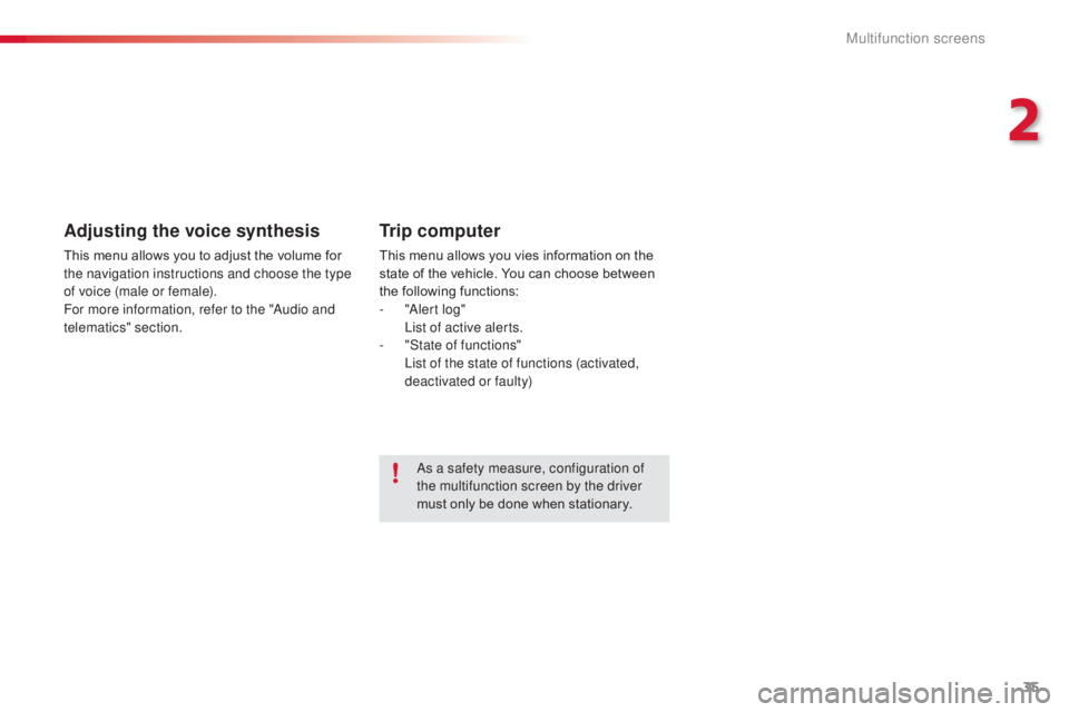 CITROEN C3 PICASSO 2017 Owners Manual 35
C3Picasso_en_Chap02_ecran-multifonction_ed01-2015
Adjusting the voice synthesis
This menu allows you to adjust the volume for
the navigation instructions and choose the type
of voice (male or fem CITROEN C3 PICASSO 2017 Owners Manual 35
C3Picasso_en_Chap02_ecran-multifonction_ed01-2015
Adjusting the voice synthesis
This menu allows you to adjust the volume for
the navigation instructions and choose the type
of voice (male or fem