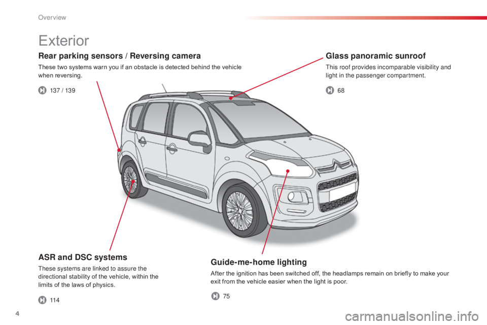 CITROEN C3 PICASSO 2017  Owners Manual 4
Guide-me-home lighting
After the ignition has been switched off, the headlamps remain on briefly to make your 
exit from the vehicle easier when the light is poor.
ASR and DSC systems
These systems 