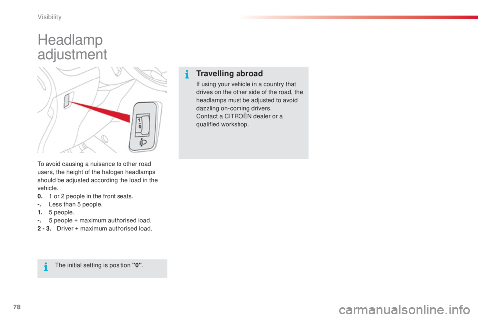 CITROEN C3 PICASSO 2017 Manual PDF 78
C3Picasso_en_Chap05_visibilite_ed01-2015
Headlamp 
adjustment
To avoid causing a nuisance to other road 
users, the height of the halogen headlamps 
should be adjusted according the load in the 
ve
