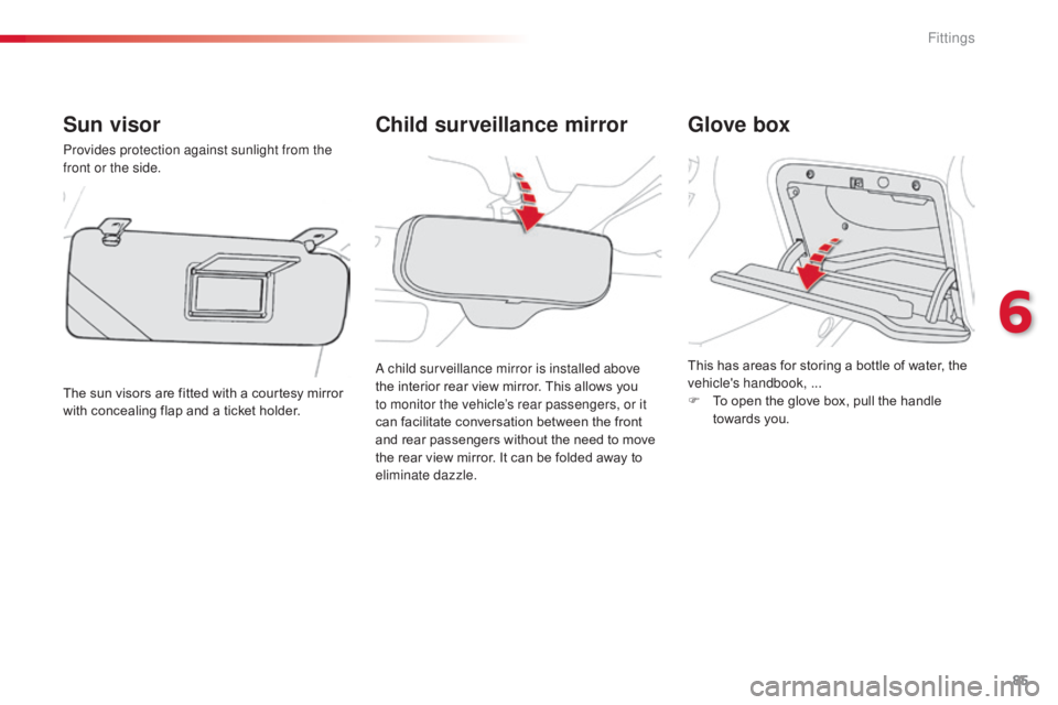 CITROEN C3 PICASSO 2017 Owners Manual 85
C3Picasso_en_Chap06_amenagement_ed01-2015
Child surveillance mirror
Sun visor
Provides protection against sunlight from the
front or the side.
The sun visors are fitted with a courtesy mirror
wit CITROEN C3 PICASSO 2017 Owners Manual 85
C3Picasso_en_Chap06_amenagement_ed01-2015
Child surveillance mirror
Sun visor
Provides protection against sunlight from the
front or the side.
The sun visors are fitted with a courtesy mirror
wit