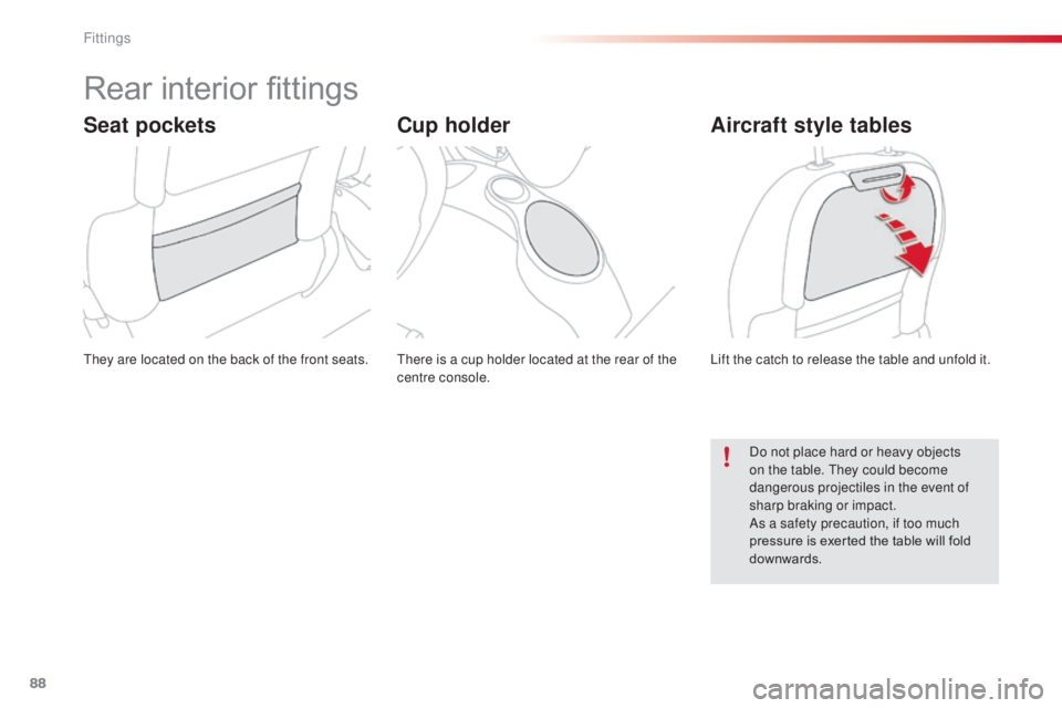 CITROEN C3 PICASSO 2017 Manual Online 88
C3Picasso_en_Chap06_amenagement_ed01-2015
Rear interior fittings
There is a cup holder located at the rear of the 
centre console.
They are located on the back of the front seats.
Lift the catch to