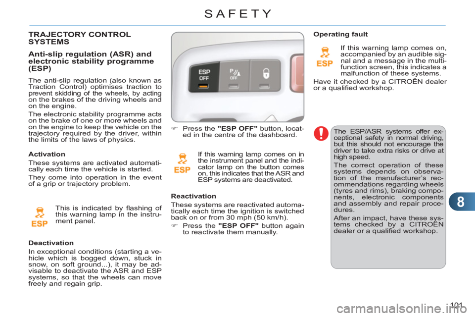 CITROEN C3 PICASSO 2011  Owners Manual 8
101
SAFETY
  The ESP/ASR systems offer ex-
ceptional safety in normal driving, 
but this should not encourage the 
driver to take extra risks or drive at 
high speed. 
  The correct operation of the