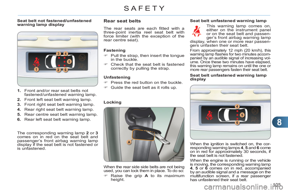 CITROEN C3 PICASSO 2011 User Guide 8
103
SAFETY
1.
Front and/or rear seat belts not
fastened/unfastened warning lamp.
2.
Front left seat belt warning lamp.
3.
Front right seat belt warning lamp.
4.
Rea CITROEN C3 PICASSO 2011 User Guide 8
103
SAFETY
1.
Front and/or rear seat belts not
fastened/unfastened warning lamp.
2.
Front left seat belt warning lamp.
3.
Front right seat belt warning lamp.
4.
Rea