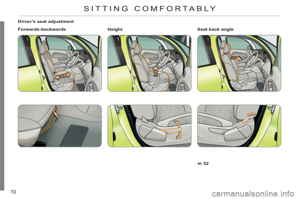 CITROEN C3 PICASSO 2011 User Guide 10
   
Driver’s seat adjustment 
   
Forwards-backwards 
 
   
 
� 
 52 
 
 
     
Seat back angle 
   
 
Height 
     
 
 SITTING COMFORTABLY  