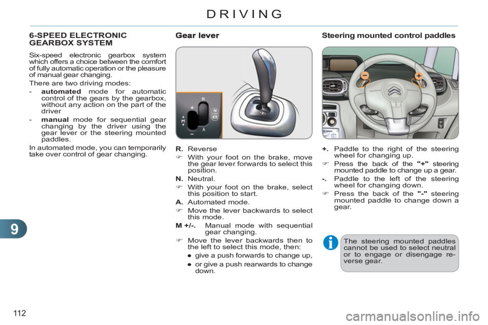 CITROEN C3 PICASSO 2011  Owners Manual 9
11 2
DRIVING
6-SPEED ELECTRONIC GEARBOX SYSTEM 
   
Six-speed electronic gearbox system 
which offers a choice between the comfort 
of fully automatic operation or the pleasure 
of manual gear chang