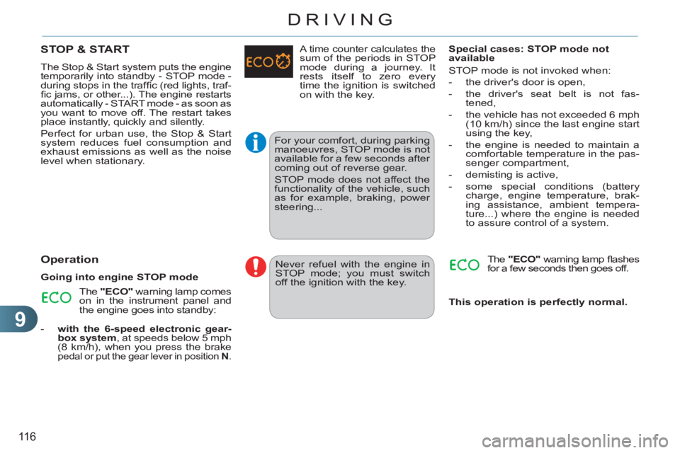 CITROEN C3 PICASSO 2011 User Guide 9
116
DRIVING
STOP & START 
  The Stop & Start system puts the engine 
temporarily into standby - STOP mode - 
during stops in the trafﬁ c (red lights, traf-
ﬁ c jams, or other...). The engine res