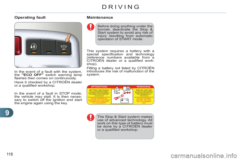 CITROEN C3 PICASSO 2011 User Guide 9
118
DRIVING
   
Operating fault 
 
In the event of a fault with the system, 
the  "ECO OFF" 
 switch warning lamp 
ﬂ ashes then comes on continuously. 
  Have it checked by a CITROËN dealer 
or a