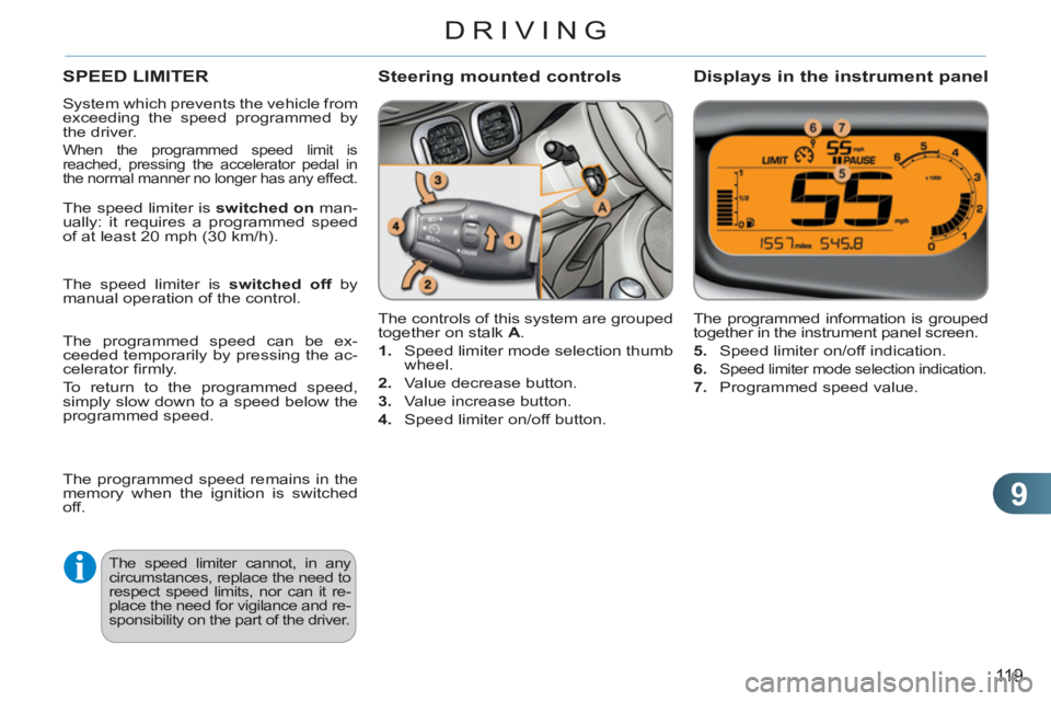 CITROEN C3 PICASSO 2011  Owners Manual 9
119
DRIVING
SPEED LIMITER 
  System which prevents the vehicle from 
exceeding the speed programmed by 
the driver. 
  When the programmed speed limit is 
reached, pressing the accelerator pedal in 