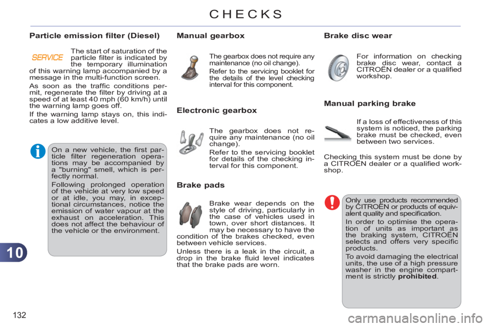 CITROEN C3 PICASSO 2011  Owners Manual 10
132
CHECKS
   
 
 
 
 
 
 
 
 
 
 
 
 
 
 
 
Only use products recommended 
by CITROËN or products of equiv-
alent quality and speciﬁ cation. 
  In order to optimise the opera-
tion of units as 