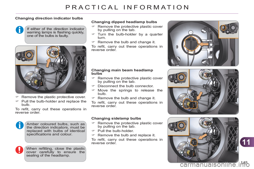 CITROEN C3 PICASSO 2011 User Guide 11
143
PRACTICAL INFORMATION
Changing direction indicator bulbs
Amber coloured bulbs, such as
the direction indicators, must be
replaced with bulbs of identical
specifi cations and colour CITROEN C3 PICASSO 2011 User Guide 11
143
PRACTICAL INFORMATION
Changing direction indicator bulbs
Amber coloured bulbs, such as
the direction indicators, must be
replaced with bulbs of identical
specifi cations and colour