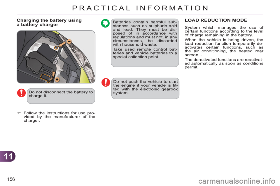 CITROEN C3 PICASSO 2011 Owners Manual 11
156
PRACTICAL INFORMATION
Batteries contain harmful sub-
stances such as sulphuric acid
and lead. They must be dis-
posed of in accordance with
regulations and must not, in any
circumstances, CITROEN C3 PICASSO 2011 Owners Manual 11
156
PRACTICAL INFORMATION
Batteries contain harmful sub-
stances such as sulphuric acid
and lead. They must be dis-
posed of in accordance with
regulations and must not, in any
circumstances,