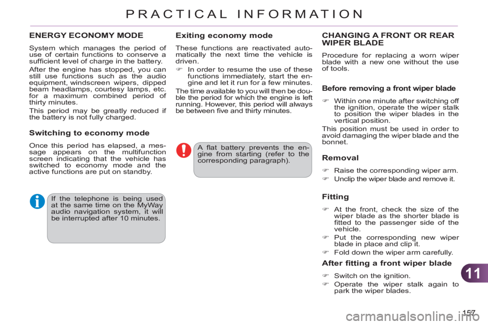 CITROEN C3 PICASSO 2011 Owners Manual 11
157
PRACTICAL INFORMATION
  A ﬂ at battery prevents the en-
gine from starting (refer to the 
corresponding paragraph).  
  If the telephone is being used 
at the same time on the MyWay 
audio na