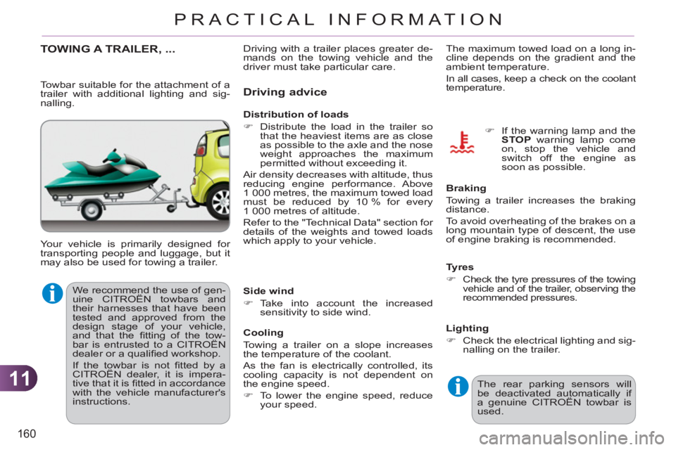 CITROEN C3 PICASSO 2011  Owners Manual 11
160
PRACTICAL INFORMATION
TOWING A TRAILER, ... 
  Your vehicle is primarily designed for 
transporting people and luggage, but it 
may also be used for towing a trailer. 
Driving advice 
  The max