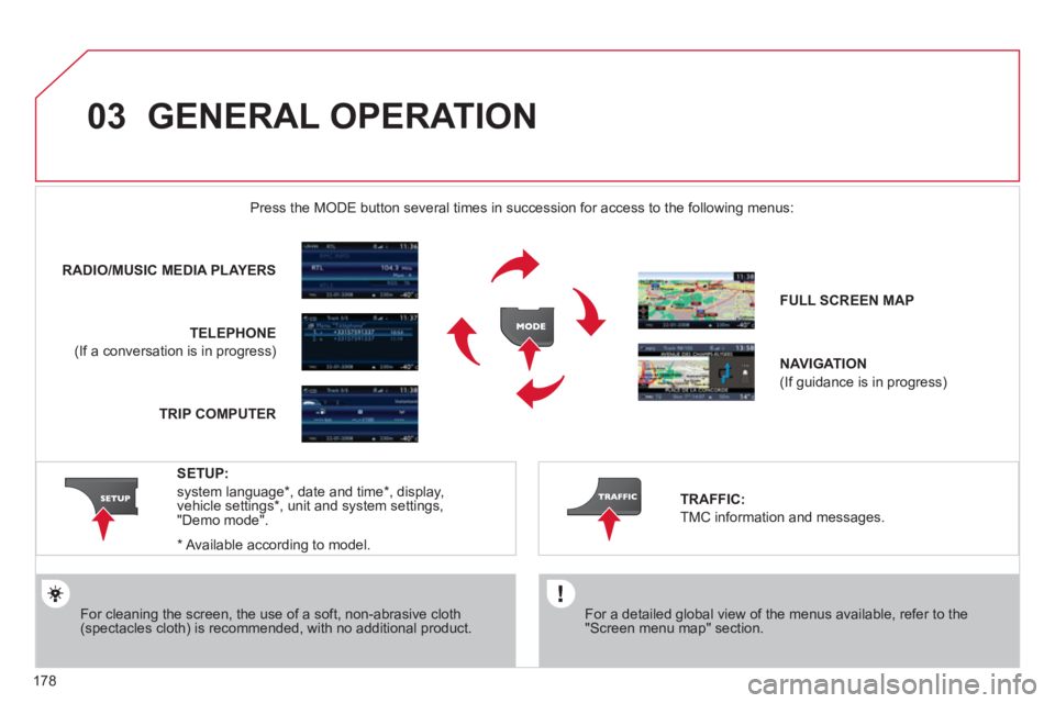 CITROEN C3 PICASSO 2011  Owners Manual 178
03  GENERAL OPERATION
 
 
For a detailed global view of the menus available, refer to the"Screen menu map" section.  
  Press the M
ODE button several times in succession for access to the followi