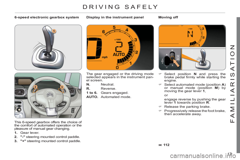 CITROEN C3 PICASSO 2011  Owners Manual 17
FAMILIARI
S
AT I
ON
DRIVING SAFELY 
  This 6-speed gearbox offers the choice of 
the comfort of automated operation or the 
pleasure of manual gear changing. 
   
 
1. 
 Gear lever. 
   
2. 
  "-" 