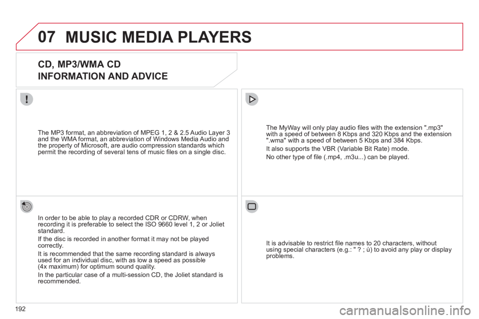CITROEN C3 PICASSO 2011 Owners Manual 192
07MUSIC MEDIA PLAYERS
CD, MP3/WMA CD
INFORMATION AND ADVICE
In order to be able to play a recorded CDR or CDRW, when recording it is preferable to select the ISO 9660 level 1, 2 CITROEN C3 PICASSO 2011 Owners Manual 192
07MUSIC MEDIA PLAYERS
CD, MP3/WMA CD
INFORMATION AND ADVICE
In order to be able to play a recorded CDR or CDRW, when recording it is preferable to select the ISO 9660 level 1, 2