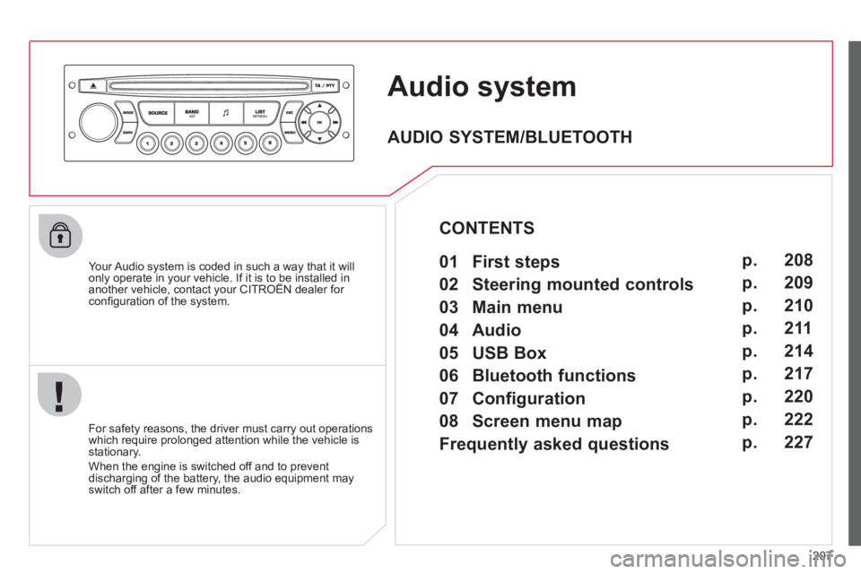 CITROEN C3 PICASSO 2011 Owners Manual 207
Audio system
Your Audio system is coded in such a way that it willonly operate in your vehicle. If it is to be installed inanother vehicle, contact your CITROËN dealer for yp y
confi guration CITROEN C3 PICASSO 2011 Owners Manual 207
Audio system
Your Audio system is coded in such a way that it willonly operate in your vehicle. If it is to be installed inanother vehicle, contact your CITROËN dealer for yp y
confi guration