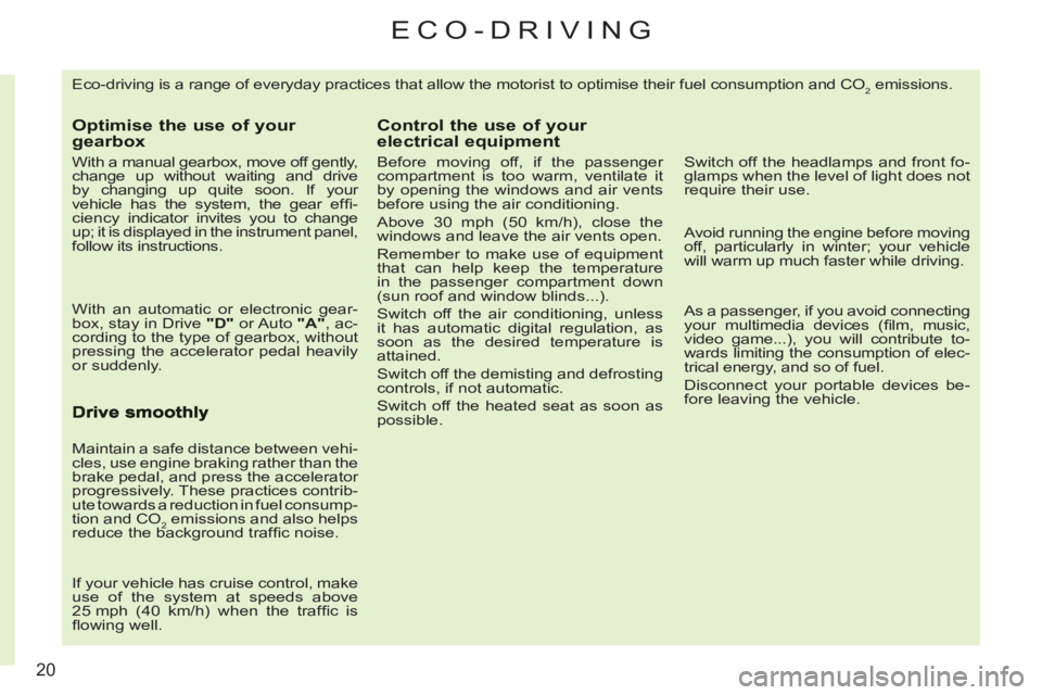 CITROEN C3 PICASSO 2011 Owners Manual 20
ECO-DRIVING 
  Eco-driving is a range of everyday practices that allow the motorist to optimise their fuel consumption and CO2 emissions. 
Optimise the use of your gearbox
 
 
With a manual gearbox