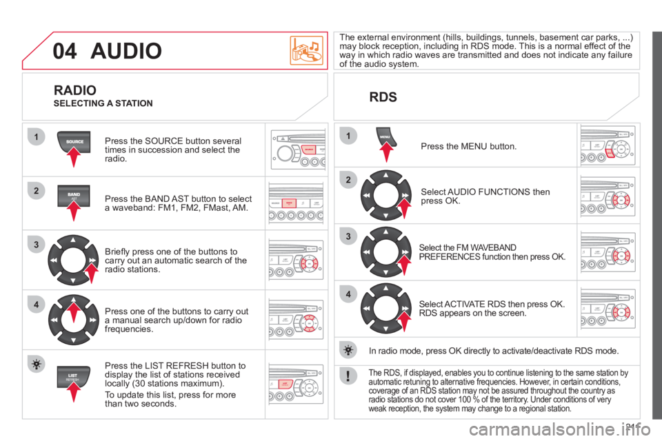 CITROEN C3 PICASSO 2011 User Guide 211
04
1
2
3
4
1
2
3
4
SOURCE
BANDAST
LISTREFRESH
MENU
AUDIO
Press the SOURCE button several
times in succession and select theradio.
Press the BAND A
ST button to select
a waveband: FM1, CITROEN C3 PICASSO 2011 User Guide 211
04
1
2
3
4
1
2
3
4
SOURCE
BANDAST
LISTREFRESH
MENU
AUDIO
Press the SOURCE button several
times in succession and select theradio.
Press the BAND A
ST button to select
a waveband: FM1,