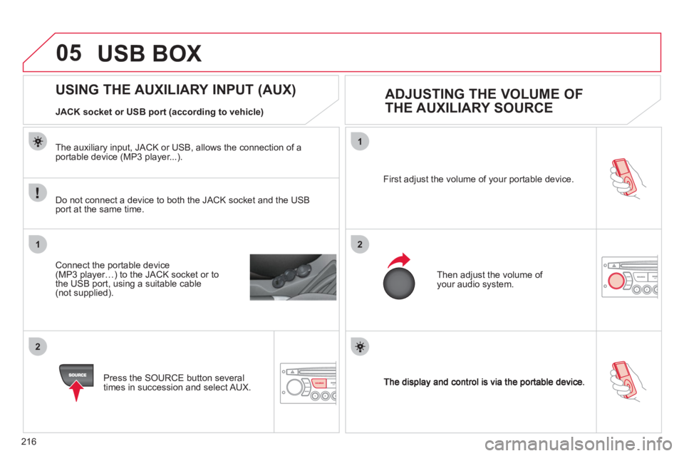 CITROEN C3 PICASSO 2011 User Guide 216
05
1
21
2
SOURCE
First adjust the volume of your portable device. 
  Then ad
just the volume of your audio system.
 
 
 
 
 
 
 
 
 
 
 
 
 
 
 
 
 
 
 
USING THE AUXILIARY INPUT (AUX) 
   
ADJUST