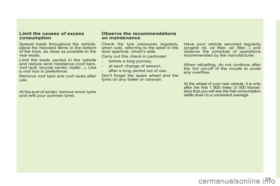 CITROEN C3 PICASSO 2011 Owners Manual 21
Limit the causes of excessconsumption 
   
Spread loads throughout the vehicle; 
place the heaviest items in the bottom 
of the boot, as close as possible to the 
rear seats. 
  Limit the loads car