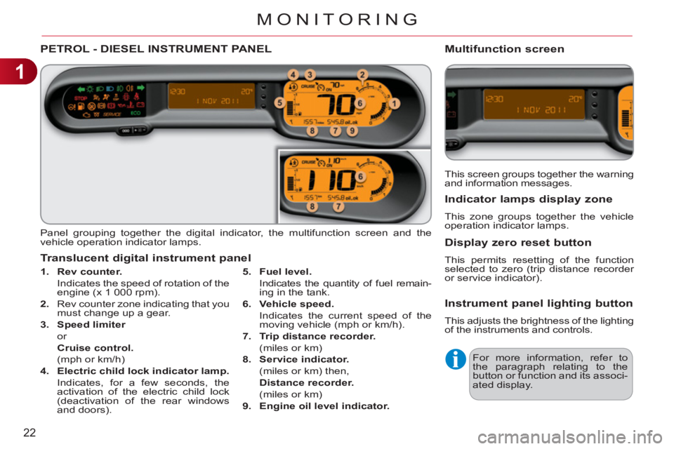 CITROEN C3 PICASSO 2011 Owners Manual 1
22
MONITORING
PETROL - DIESEL INSTRUMENT PANEL
Panel grouping together the digital indicator, the multifunction screen and the
vehicle operation indicator lamps.
1.
Rev counter.
CITROEN C3 PICASSO 2011 Owners Manual 1
22
MONITORING
PETROL - DIESEL INSTRUMENT PANEL
Panel grouping together the digital indicator, the multifunction screen and the
vehicle operation indicator lamps.
1.
Rev counter.
