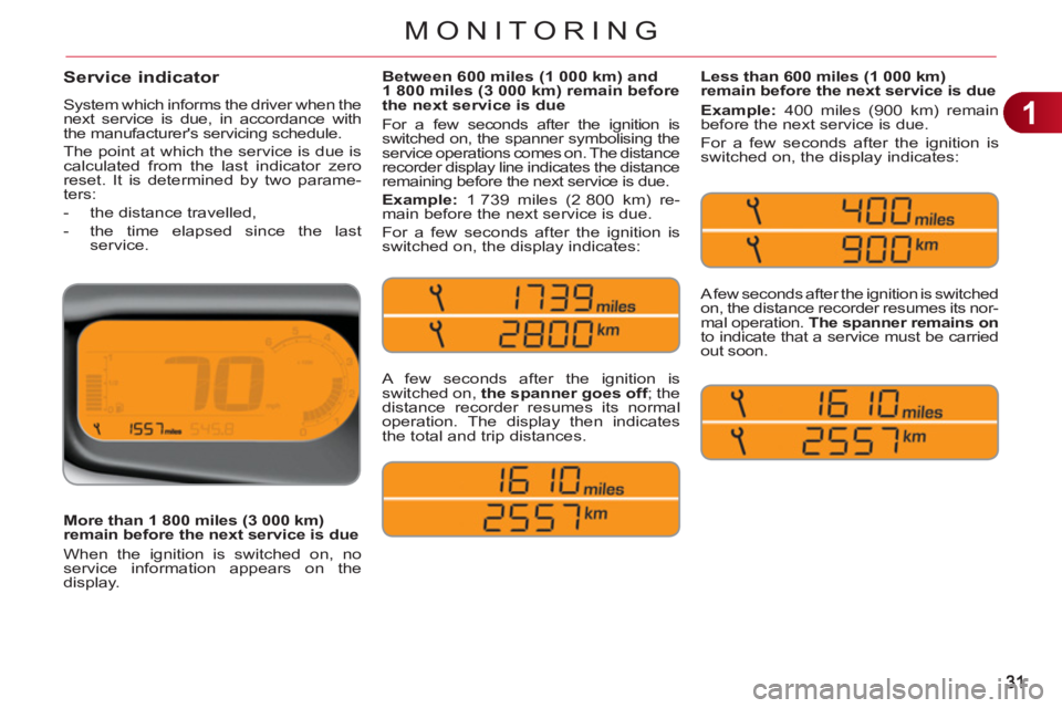 CITROEN C3 PICASSO 2011  Owners Manual 1
MONITORING
Service indicator 
  System which informs the driver when the 
next service is due, in accordance with 
the manufacturers servicing schedule. 
  The point at which the service is due is 